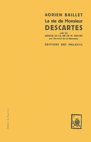 Adrien Baillet - La vie de Monsieur Descartes - Suivi de Abrégé de la vie de M. Baillet.
