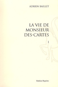 Adrien Baillet - Vie de monsieur Des-cartes - En 2 Volumes.