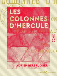 Adrien Berbrugger - Les Colonnes d'Hercule - Excursion à Tanger, Gibraltar, etc..