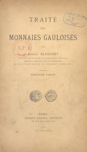Adrien Blanchet - Traité des monnaies gauloises.