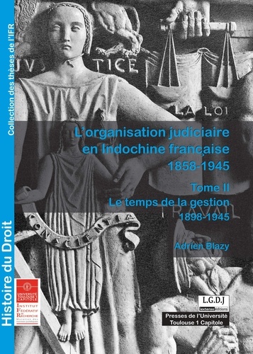 L'organisation judiciaire en Indochine française (1858-1945). Tome 2, Le temps de la gestion (1898-1945)