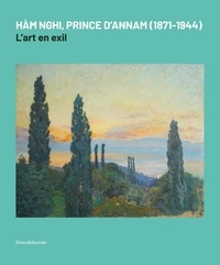 Adrien Bossard et Amandine Dabat - Hàm Nghi, prince d'Annam (1871-1944) - L'art en exil.