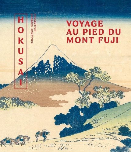 Hokusaï. Voyage au pied du Mont Fuji. Collection Georges Leskowicz