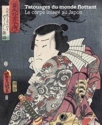 Adrien Bossard et Xavier Durand - Tatouages du monde flottant - Le corps imaginé au Japon.