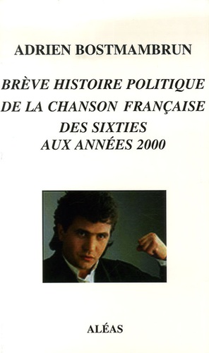 Adrien Bostmambrun - Brève histoire politique de la chanson française des Sixties aux années 2000.