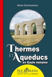 Adrien Bostmambrun - Thermes et aqueducs en Gaule romaine.