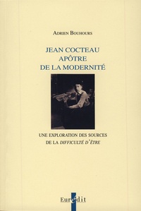 Adrien Bouhours - Jean Cocteau apôtre de la modernité - Une exploration des sources de la "difficulté d'être".