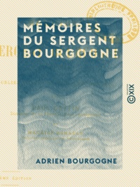 Adrien Bourgogne et Paul Cottin - Mémoires du sergent Bourgogne - 1812-1813.