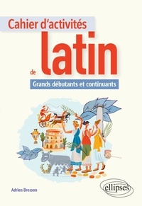 Adrien Bresson - Cahier d'activités de latin - Grands débutants et continuants.