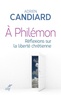 Adrien Candiard - A Philémon - Réflexions sur la liberté chrétienne.