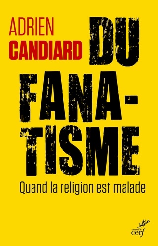 Adrien Candiard - Du fanatisme - Quand la religion est malade.