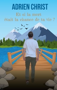 Télécharger des livres gratuits Et si la mort était la chance de ta vie ? in French par Adrien Christ  9782322509454