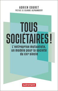Adrien Couret - Tous sociétaires ! - L'entreprise mutualiste, un modèle pour la société du XXIe siècle.