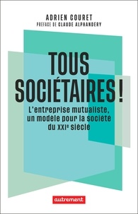 Adrien Couret - Tous sociétaires ! - L'entreprise mutualiste, un modèle pour la société du XXIe siècle.