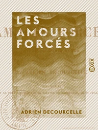 Les Amours forcés - Pièce en trois actes
