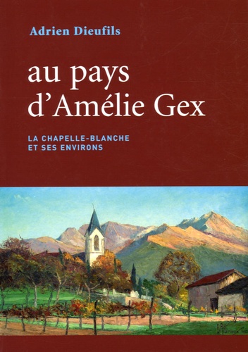 Adrien Dieufils - Au pays d'Amélie Gex - La Chapelle-Blanche et ses environs.