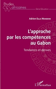 Adrien Ella Mendene - L'approche par les compétences au Gabon - Tendances et dérives.