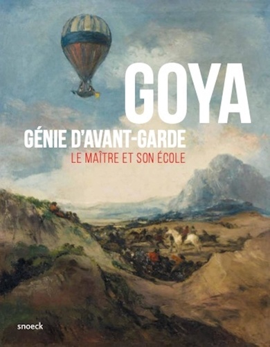 Adrien Enfedaque et Juliet Wilson-Bareau - Goya Génie d'avant-garde - Le maître et son école.