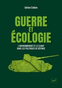 Adrien Estève - Guerre et écologie - L'environnement et le climat dans les politiques de défense (France et États-Unis).