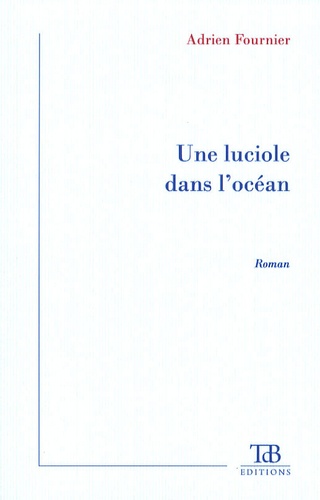 Adrien Fournier - Une luciole dans l'océan.