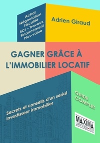 Adrien Giraud - Gagner grâce à l'immobilier locatif - Secrets et conseils d'un serial investisseur immobilier.