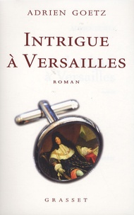 Adrien Goetz - Intrigue à Versailles.