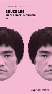 Adrien Gombeaud - Bruce Lee - Un gladiateur chinois - Portrait en 4 reprises et 16 assauts.