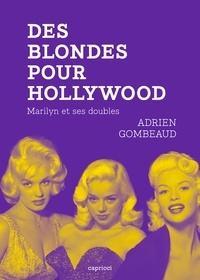 Adrien Gombeaud - Des blondes pour Hollywood - Marilyn et ses doubles.