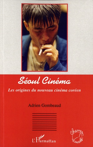 Adrien Gombeaud - Séoul cinéma - Les origines du nouveau cinéma coréen.