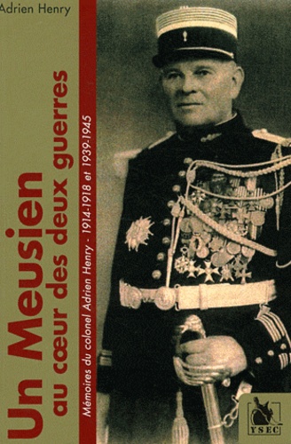 Adrien Henry - Un Meusien au coeur des deux guerres - Mémoires du colonel Adrien Henry 1914-1918 et 1939-1945.
