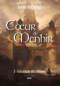 Adrien Hortemel - A la croisée des chemins - Coeur de Menhir - Tome 3.