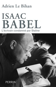 Adrien Le Bihan - Isaac Babel - L'écrivain condamné par Staline.