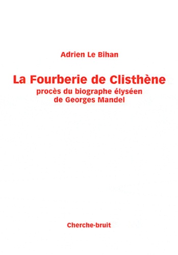 Adrien Le Bihan - La Fourberie de Clisthène - Procès du biographe élyséen de Georges Mandel.