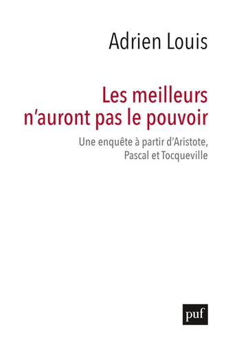 Les meilleurs n'auront pas le pouvoir. Une enquête à partir d'Aristote, Pascal et Tocqueville