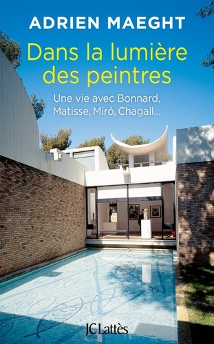 Dans la lumière des peintres. Une vie avec Bonnard, Matisse, Miró, Chagall