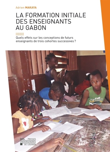 Adrien Makaya - La formation initiale des enseignants au Gabon - Quels effets sur les conceptions de futurs enseignants de trois cohortes successives ?.