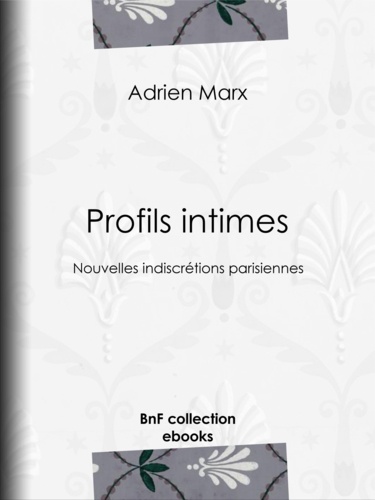 Profils intimes. Nouvelles indiscrétions parisiennes