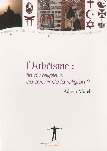 Adrien Morel - L'Athéisme - Fin du religieux ou avenir de la religion ?.