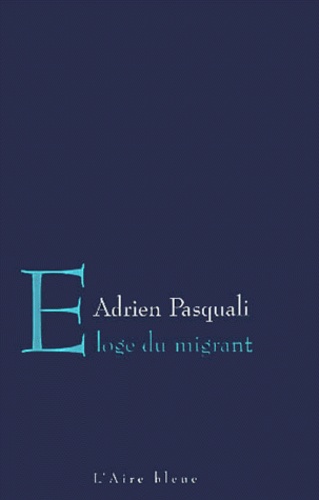 Adrien Pasquali - Eloge du migrant - E pericoloso sporgersi.