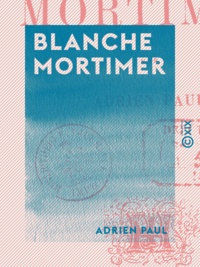 Adrien Paul - Blanche Mortimer.
