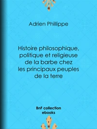 Histoire philosophique, politique et religieuse de la barbe chez les principaux peuples de la terre