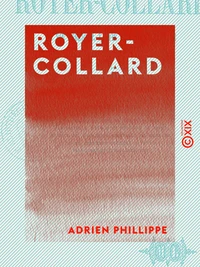 Royer-Collard - Sa vie publique, sa vie privée, sa famille