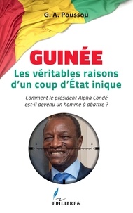 Adrien Poussou - Guinée, les véritables raisons d'un coup d'Etat inique - Comment le président Alpha Condé est-il devenu un homme à abattre ?.