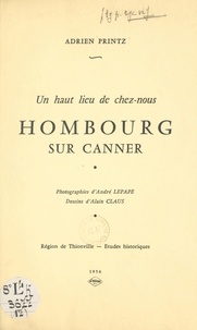 Adrien Printz et Alain Claus - Hombourg sur Canner - Un haut lieu de chez-nous.