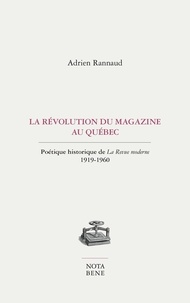 Adrien Rannaud - La révolution du magazine au Québec - Poétique historique de La Revue moderne. 1919-1960.