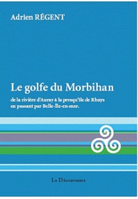Adrien Régent - Le golfe du Morbihan - De la rivière d'Auray à la presqu'île de Rhuys en passant par Belle-Ile-en-Mer et Quiberon.
