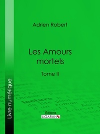 Adrien Robert et  Ligaran - Les Amours mortels - Tome II.