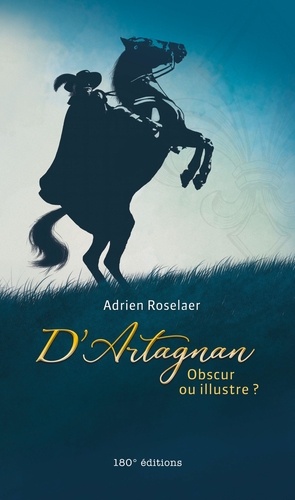 D’Artagnan. Obscur ou illustre ?. Obscur ou illustre ?
