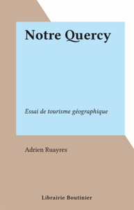 Adrien Ruayres - Notre Quercy - Essai de tourisme géographique.