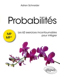 Adrien Schneider - Probabilités : les 62 exercices incontournables pour intégrer - MP/MP*.